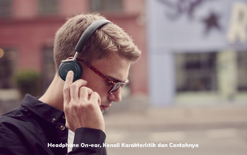 Headphone On-ear, Kenali Karakteristik dan Contohnya